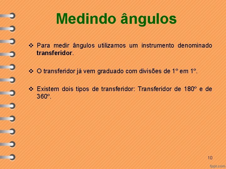 Medindo ângulos v Para medir ângulos utilizamos um instrumento denominado transferidor. v O transferidor
