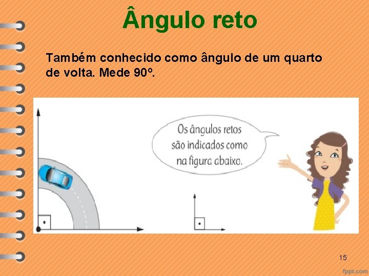  ngulo reto Também conhecido como ângulo de um quarto de volta. Mede 90º.