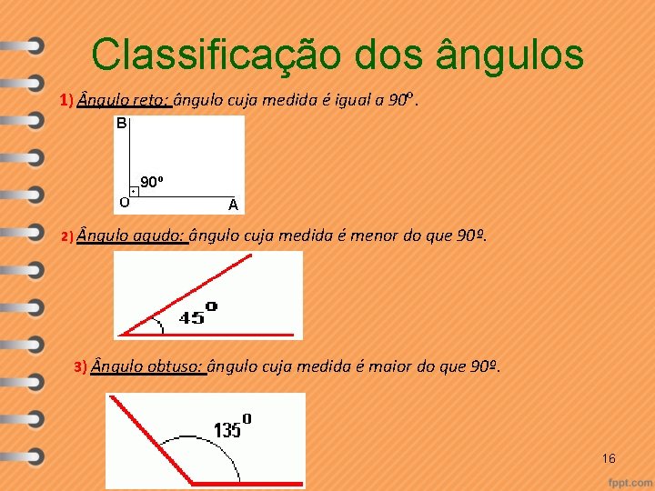 Classificação dos ângulos 1) ngulo reto: ângulo cuja medida é igual a 90º. 2)