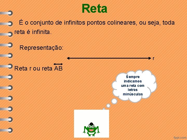 Reta É o conjunto de infinitos pontos colineares, ou seja, toda reta é infinita.