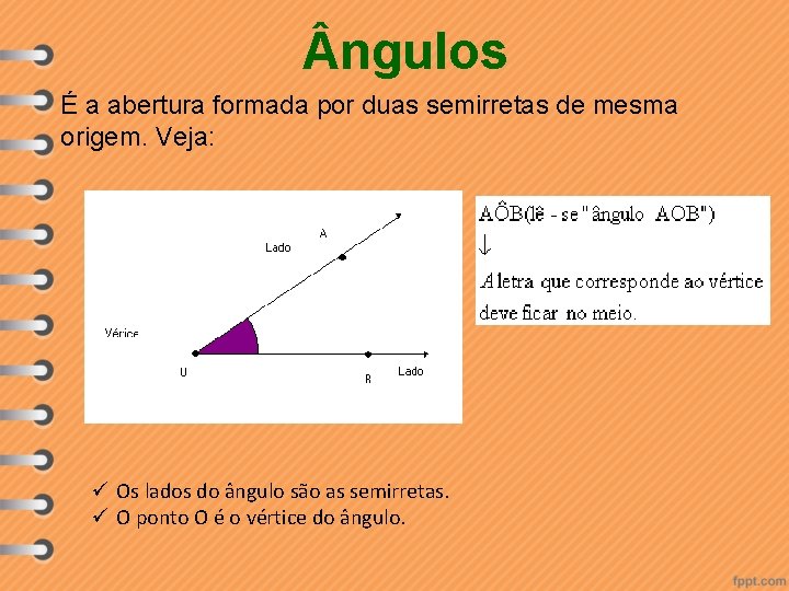  ngulos É a abertura formada por duas semirretas de mesma origem. Veja: ü