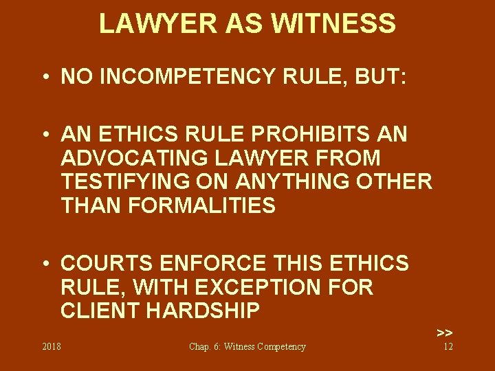 LAWYER AS WITNESS • NO INCOMPETENCY RULE, BUT: • AN ETHICS RULE PROHIBITS AN