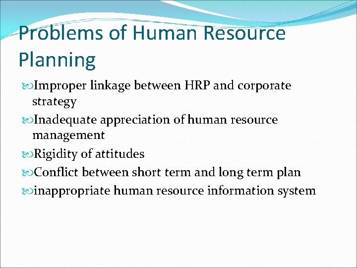Problems of Human Resource Planning Improper linkage between HRP and corporate strategy Inadequate appreciation