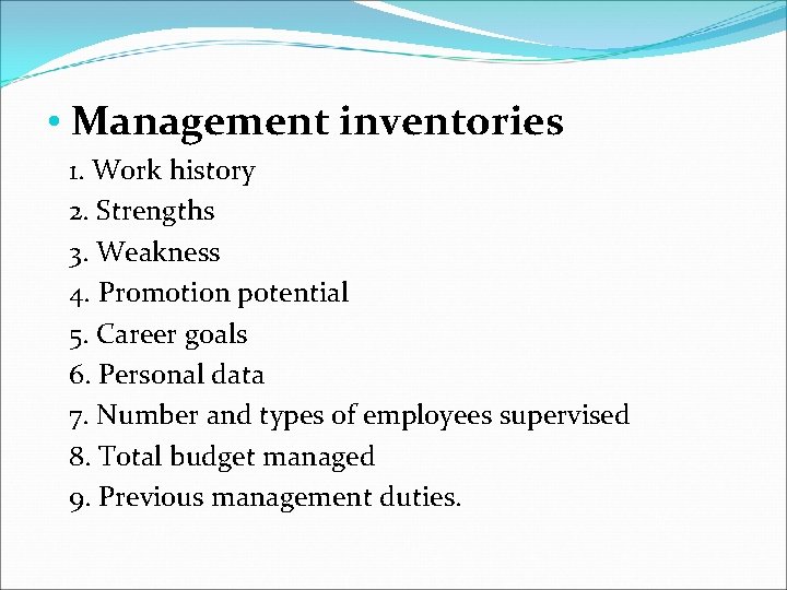  • Management inventories 1. Work history 2. Strengths 3. Weakness 4. Promotion potential