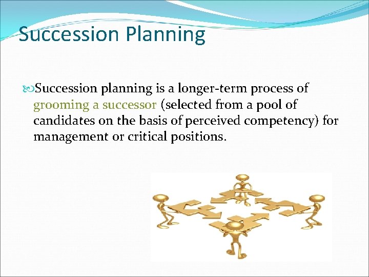 Succession Planning Succession planning is a longer-term process of grooming a successor (selected from