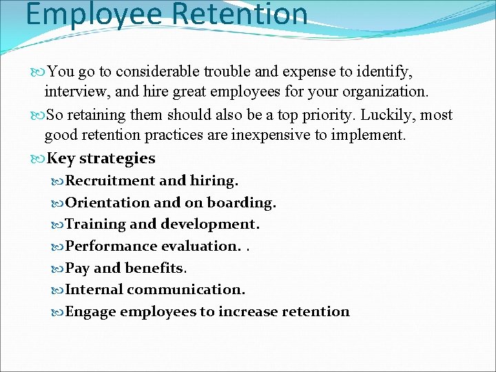Employee Retention You go to considerable trouble and expense to identify, interview, and hire