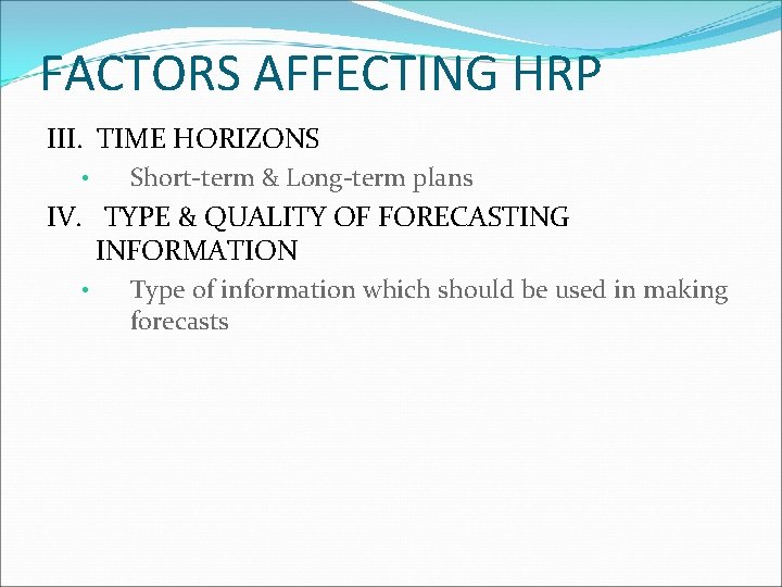 FACTORS AFFECTING HRP III. TIME HORIZONS • Short-term & Long-term plans IV. TYPE &