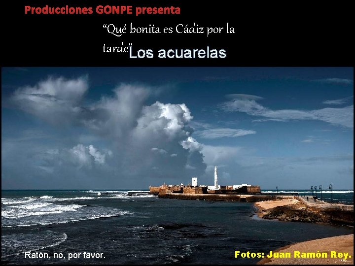 Producciones GONPE presenta “Qué bonita es Cádiz por la tarde”Los acuarelas Ratón, no, por