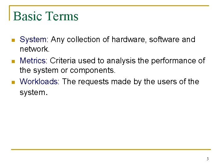 Basic Terms n n n System: Any collection of hardware, software and network. Metrics: