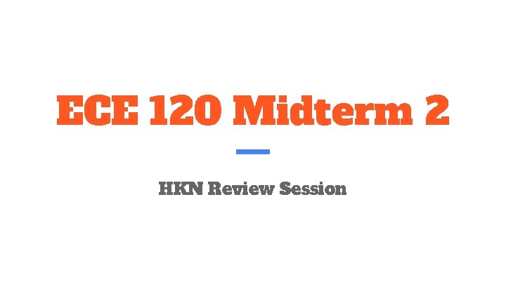 ECE 120 Midterm 2 HKN Review Session 