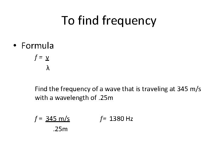 To find frequency • Formula f= v λ Find the frequency of a wave