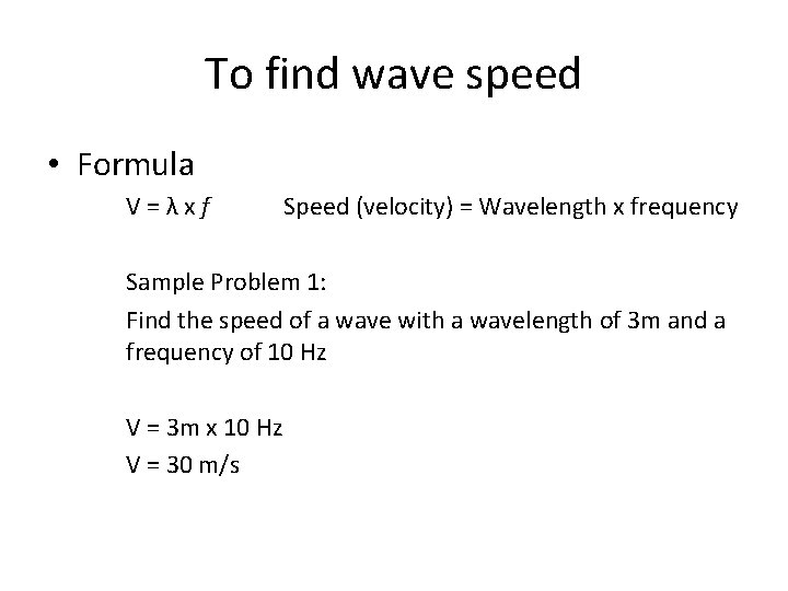To find wave speed • Formula V=λxf Speed (velocity) = Wavelength x frequency Sample