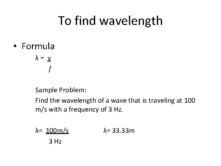 To find wavelength • Formula λ= v f Sample Problem: Find the wavelength of