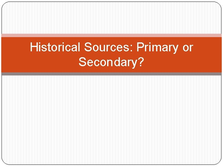 Historical Sources: Primary or Secondary? 