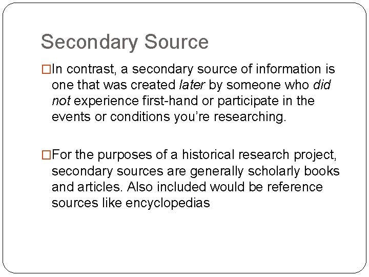 Secondary Source �In contrast, a secondary source of information is one that was created