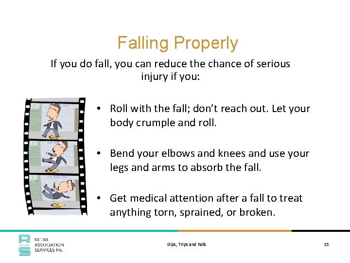 Falling Properly If you do fall, you can reduce the chance of serious injury