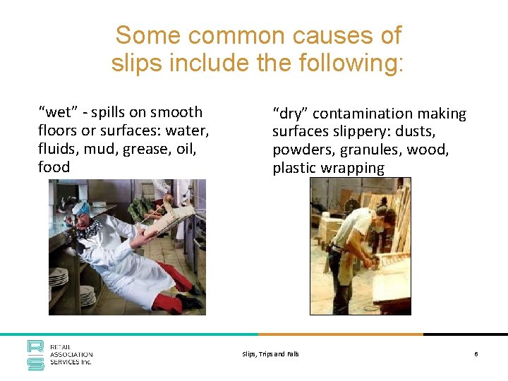 Some common causes of slips include the following: “wet” - spills on smooth floors