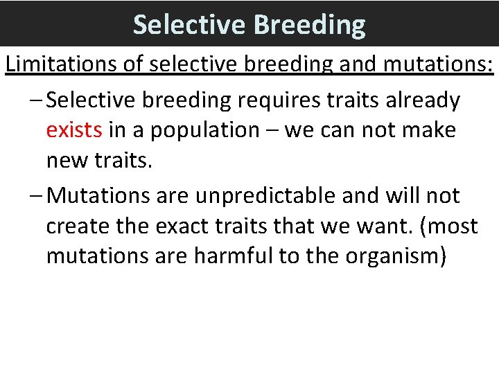 Selective Breeding Limitations of selective breeding and mutations: – Selective breeding requires traits already