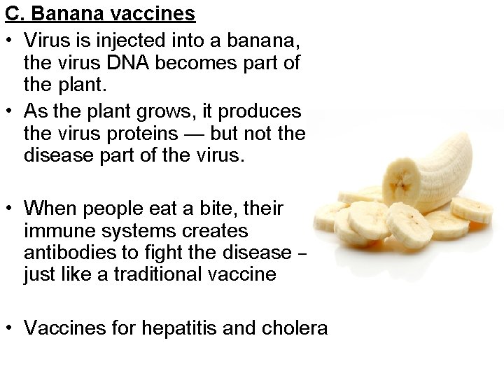 C. Banana vaccines • Virus is injected into a banana, the virus DNA becomes