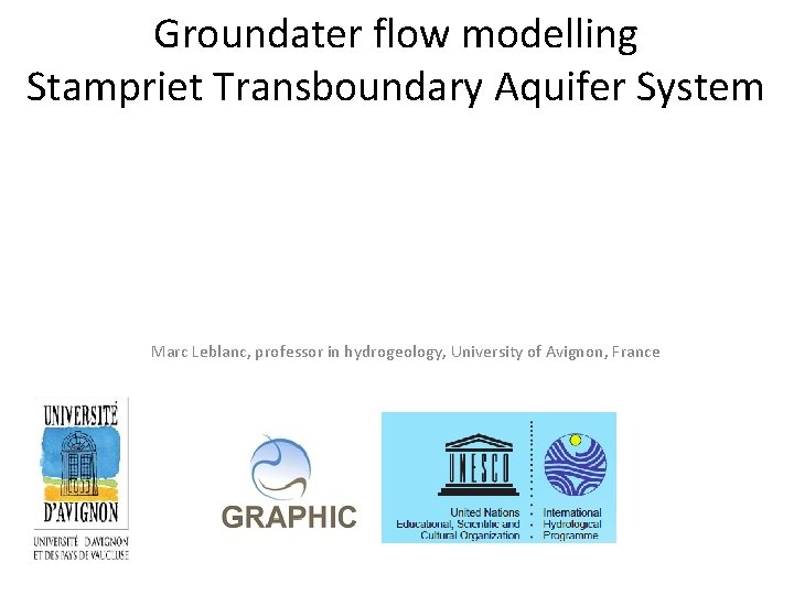 Groundater flow modelling Stampriet Transboundary Aquifer System Marc Leblanc, professor in hydrogeology, University of