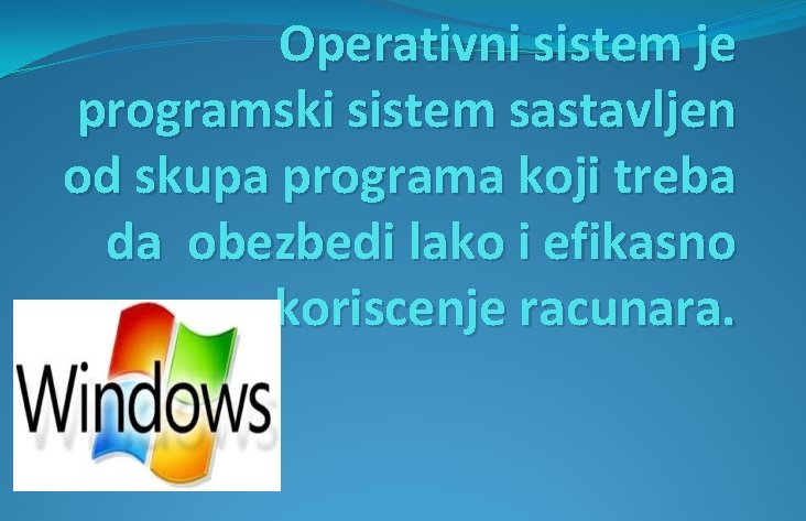 Operativni sistem je programski sistem sastavljen od skupa programa koji treba da obezbedi lako