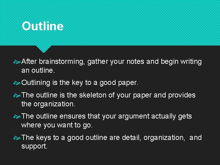 Outline After brainstorming, gather your notes and begin writing an outline. Outlining is the