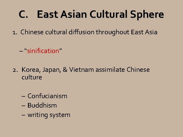 C. East Asian Cultural Sphere 1. Chinese cultural diffusion throughout East Asia – “sinification”