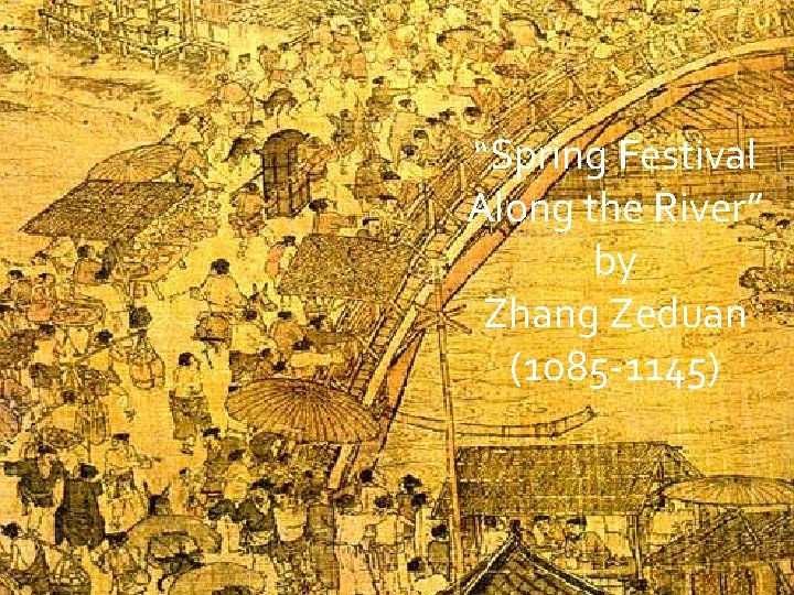 “Spring Festival Along the River” by Zhang Zeduan (1085 -1145) 