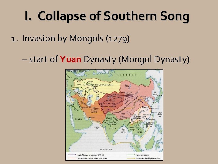 I. Collapse of Southern Song 1. Invasion by Mongols (1279) – start of Yuan