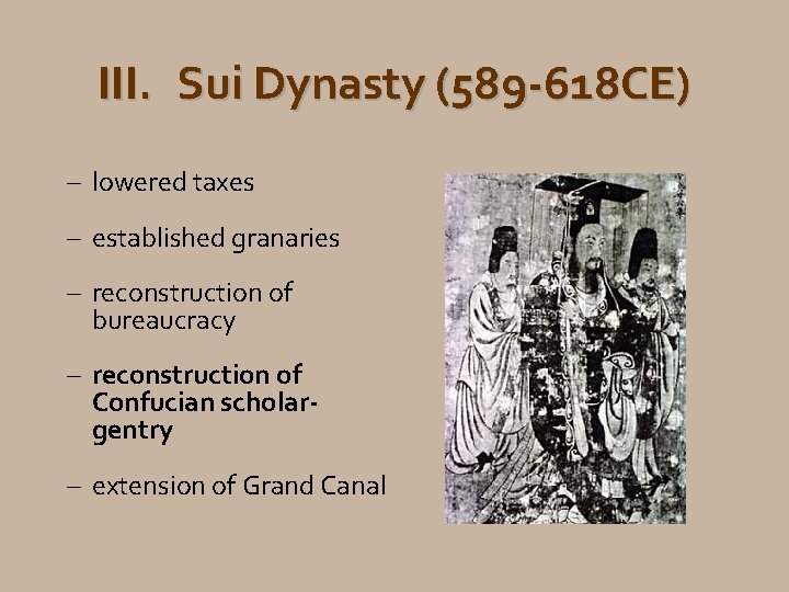 III. Sui Dynasty (589 -618 CE) – lowered taxes – established granaries – reconstruction