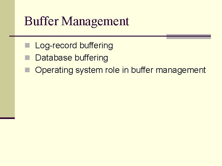 Buffer Management n Log-record buffering n Database buffering n Operating system role in buffer Buffer Management n Log-record buffering n Database buffering n Operating system role in buffer