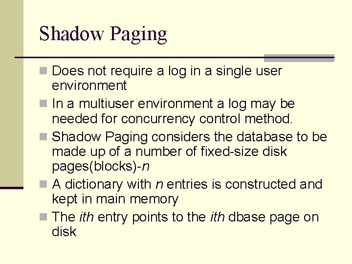 Shadow Paging n Does not require a log in a single user environment n Shadow Paging n Does not require a log in a single user environment n