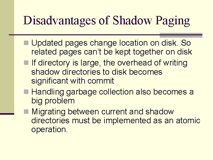 Disadvantages of Shadow Paging n Updated pages change location on disk. So related pages Disadvantages of Shadow Paging n Updated pages change location on disk. So related pages