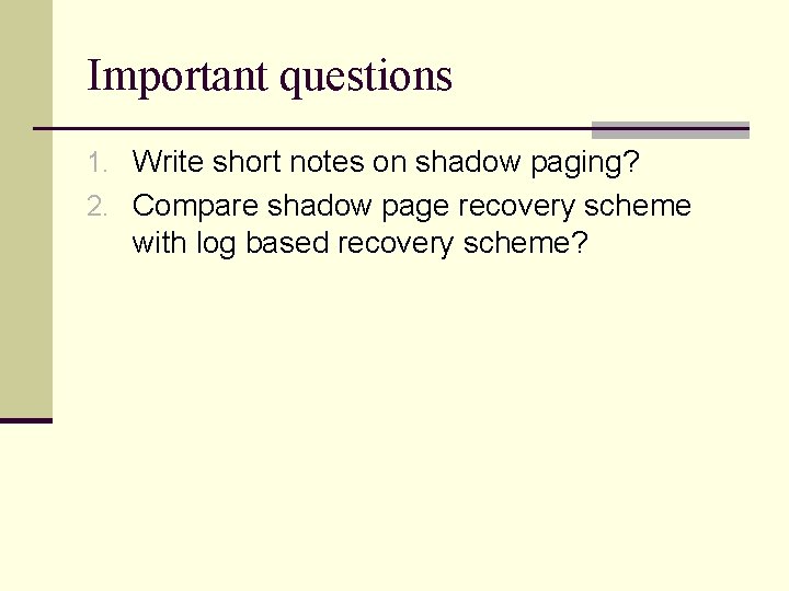 Important questions 1. Write short notes on shadow paging? 2. Compare shadow page recovery Important questions 1. Write short notes on shadow paging? 2. Compare shadow page recovery