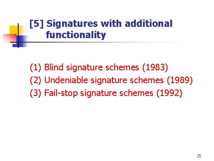 [5] Signatures with additional functionality (1) Blind signature schemes (1983) (2) Undeniable signature schemes