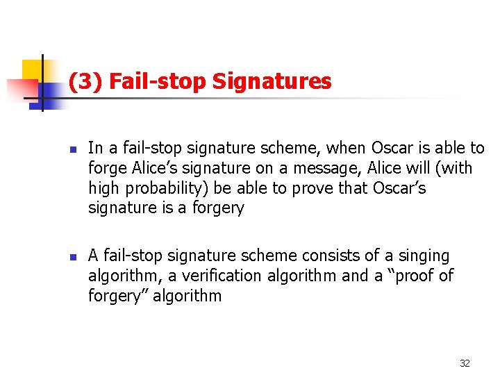 (3) Fail-stop Signatures n n In a fail-stop signature scheme, when Oscar is able