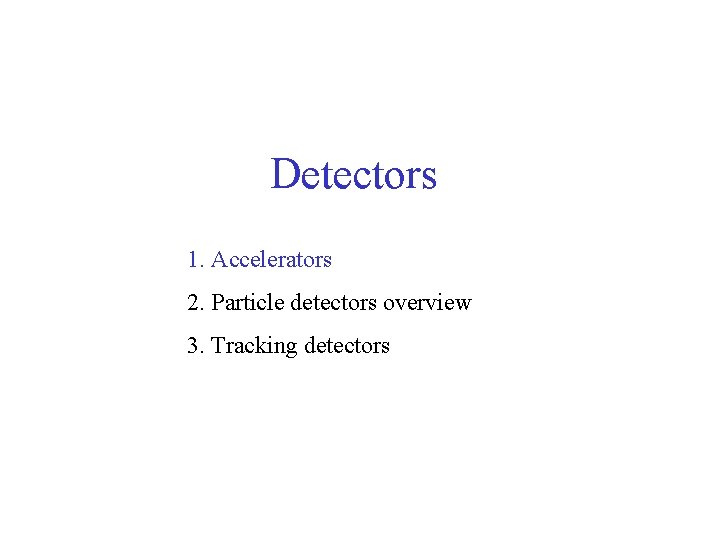 Detectors 1. Accelerators 2. Particle detectors overview 3. Tracking detectors 