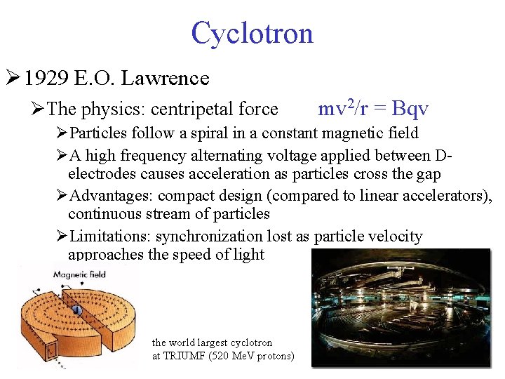 Cyclotron Ø 1929 E. O. Lawrence ØThe physics: centripetal force mv 2/r = Bqv