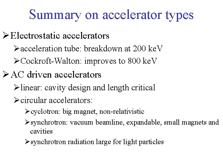 Summary on accelerator types Ø Electrostatic accelerators Øacceleration tube: breakdown at 200 ke. V