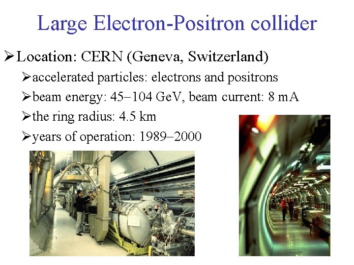 Large Electron-Positron collider Ø Location: CERN (Geneva, Switzerland) Øaccelerated particles: electrons and positrons Øbeam