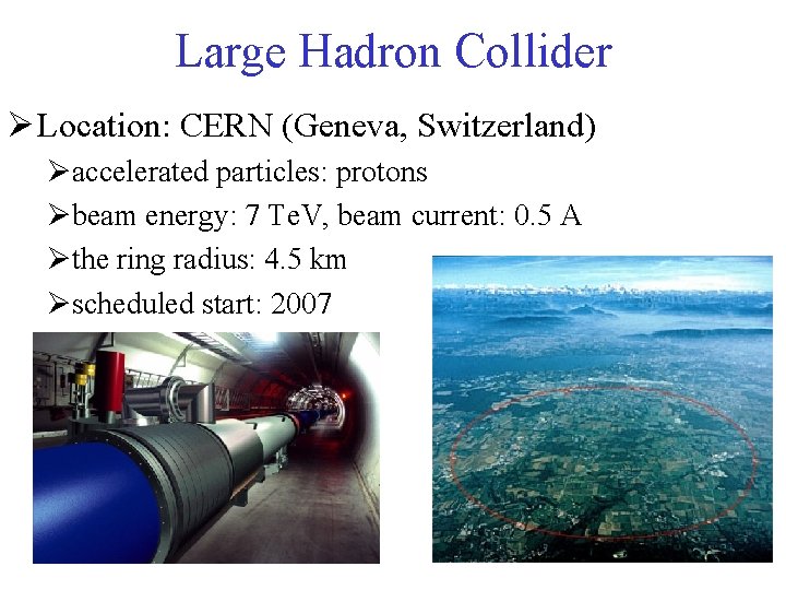 Large Hadron Collider Ø Location: CERN (Geneva, Switzerland) Øaccelerated particles: protons Øbeam energy: 7