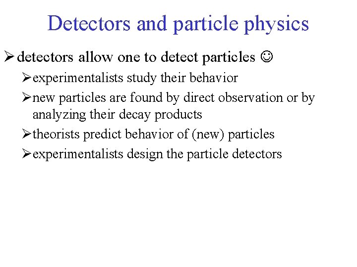 Detectors and particle physics Ø detectors allow one to detect particles Øexperimentalists study their