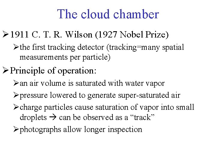 The cloud chamber Ø 1911 C. T. R. Wilson (1927 Nobel Prize) Øthe first