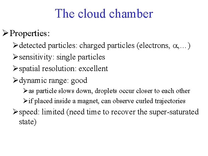 The cloud chamber Ø Properties: Ødetected particles: charged particles (electrons, , …) Øsensitivity: single