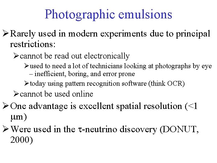 Photographic emulsions Ø Rarely used in modern experiments due to principal restrictions: Øcannot be