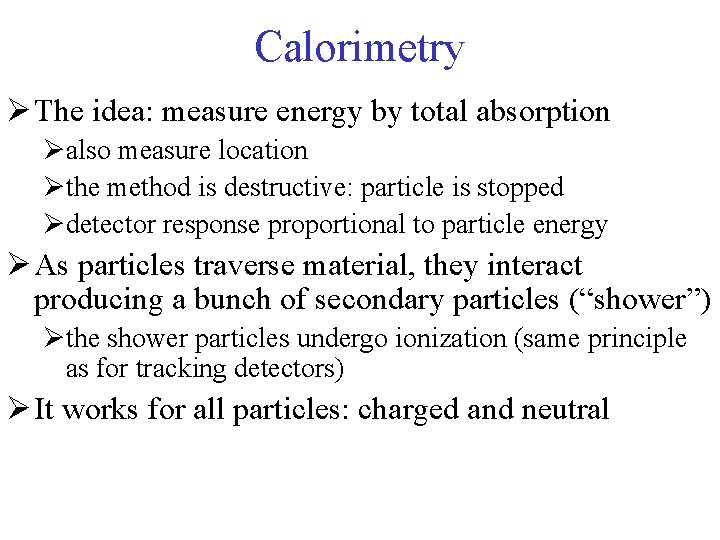 Calorimetry Ø The idea: measure energy by total absorption Øalso measure location Øthe method