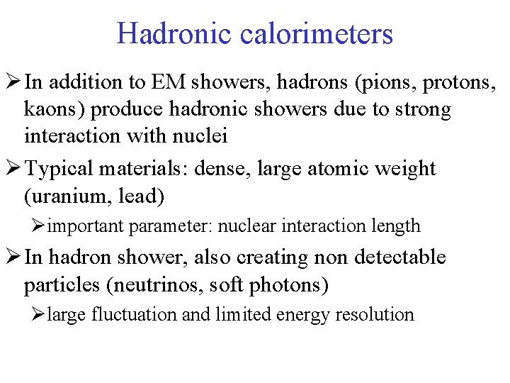 Hadronic calorimeters Ø In addition to EM showers, hadrons (pions, protons, kaons) produce hadronic