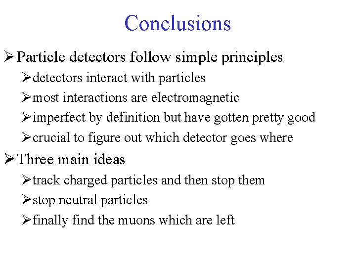 Conclusions Ø Particle detectors follow simple principles Ødetectors interact with particles Ømost interactions are