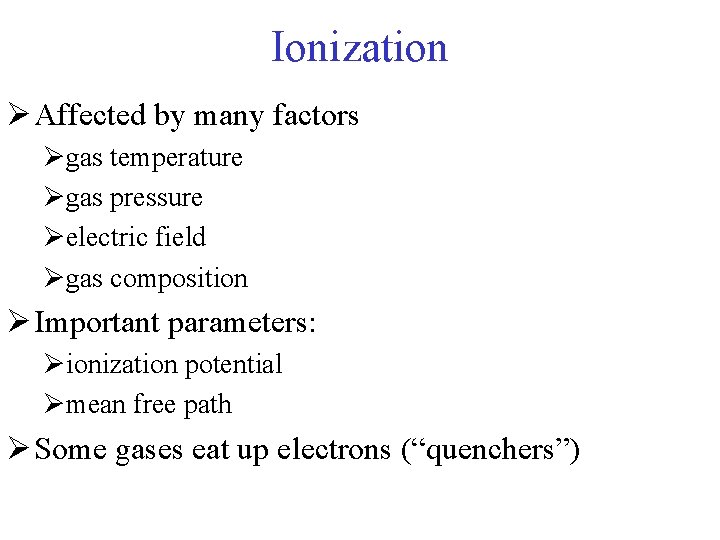 Ionization Ø Affected by many factors Øgas temperature Øgas pressure Øelectric field Øgas composition