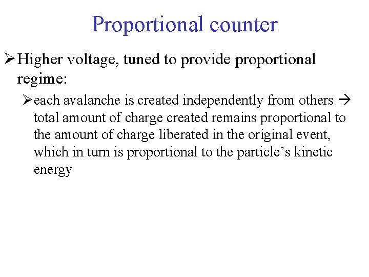 Proportional counter Ø Higher voltage, tuned to provide proportional regime: Øeach avalanche is created